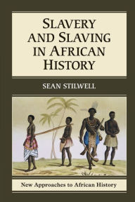 Title: Slavery and Slaving in African History, Author: Sean Stilwell