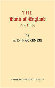 Title: The Bank of England Note: A History of its Printing, Author: A. D. MacKenzie