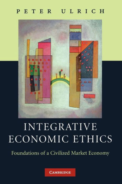 Integrative Economic Ethics: Foundations of a Civilized Market Economy