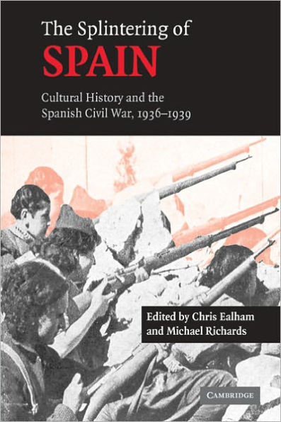 The Splintering of Spain: Cultural History and the Spanish Civil War, 1936-1939