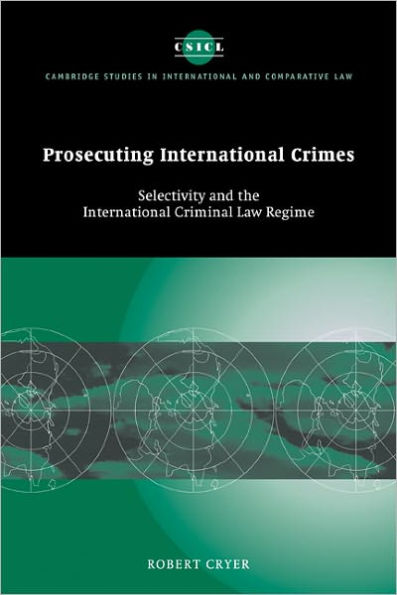 Prosecuting International Crimes: Selectivity and the Criminal Law Regime