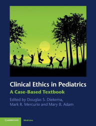 Title: Clinical Ethics in Pediatrics: A Case-Based Textbook, Author: Douglas S. Diekema