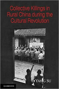 Title: Collective Killings in Rural China during the Cultural Revolution, Author: Yang Su