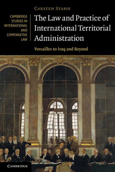 The Law and Practice of International Territorial Administration: Versailles to Iraq and Beyond