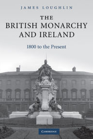 Title: The British Monarchy and Ireland: 1800 to the Present, Author: James Loughlin