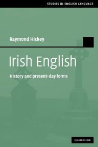 Title: Irish English: History and Present-Day Forms, Author: Raymond Hickey