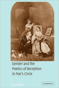 Title: Gender and the Poetics of Reception in Poe's Circle, Author: Eliza Richards