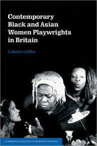 Title: Contemporary Black and Asian Women Playwrights in Britain, Author: Gabriele Griffin