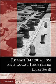 Title: Roman Imperialism and Local Identities, Author: Louise Revell
