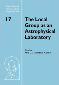 Title: The Local Group as an Astrophysical Laboratory: Proceedings of the Space Telescope Science Institute Symposium, held in Baltimore, Maryland May 5-8, 2003, Author: Mario Livio