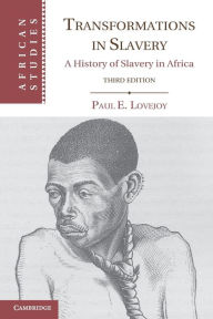 Title: Transformations in Slavery: A History of Slavery in Africa / Edition 3, Author: Paul E. Lovejoy