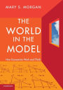 The World in the Model: How Economists Work and Think / Edition 1