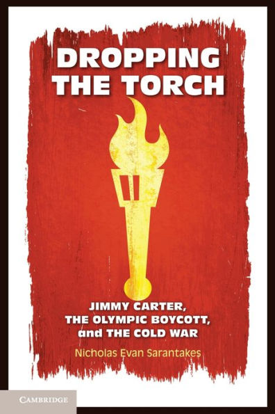 Dropping the Torch: Jimmy Carter, the Olympic Boycott, and the Cold War