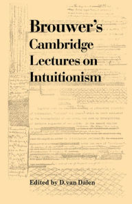 Title: Brouwer's Cambridge Lectures on Intuitionism, Author: Luitzen Egbertus Jan Brouwer