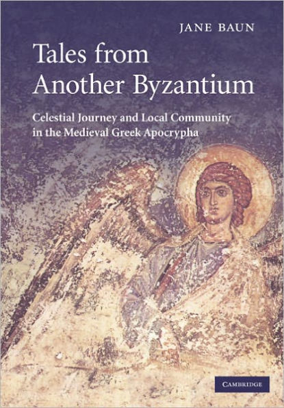 Tales from Another Byzantium: Celestial Journey and Local Community in the Medieval Greek Apocrypha