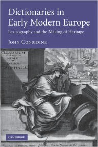 Title: Dictionaries in Early Modern Europe: Lexicography and the Making of Heritage, Author: John Considine