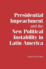 Title: Presidential Impeachment and the New Political Instability in Latin America, Author: Aníbal Pérez-Liñán