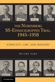 Title: The Nuremberg SS-Einsatzgruppen Trial, 1945-1958: Atrocity, Law, and History, Author: Hilary Earl