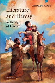 Title: Literature and Heresy in the Age of Chaucer, Author: Andrew Cole