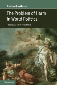 Title: The Problem of Harm in World Politics: Theoretical Investigations, Author: Andrew Linklater