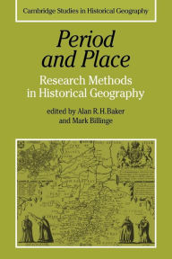 Title: Period and Place: Research Methods in Historical Geography, Author: Alan R. H. Baker