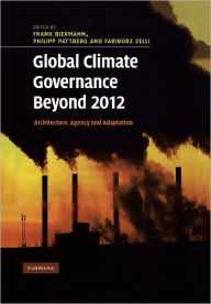 Title: Global Climate Governance Beyond 2012: Architecture, Agency and Adaptation, Author: Frank Biermann