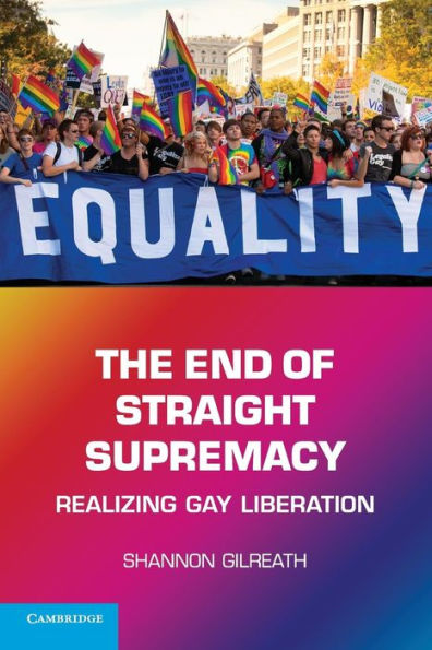 The End of Straight Supremacy: Realizing Gay Liberation