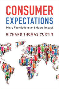 Title: Consumer Expectations: Micro Foundations and Macro Impact, Author: Richard Thomas Curtin