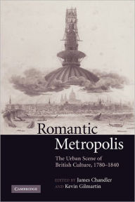 Title: Romantic Metropolis: The Urban Scene of British Culture, 1780-1840, Author: James Chandler
