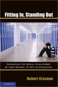 Title: Fitting In, Standing Out: Navigating the Social Challenges of High School to Get an Education, Author: Robert Crosnoe