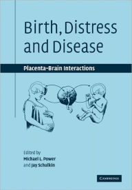 Title: Birth, Distress and Disease: Placental-Brain Interactions, Author: Michael L. Power