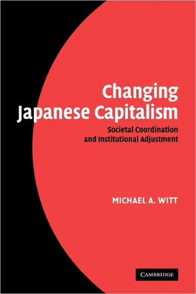 Changing Japanese Capitalism: Societal Coordination and Institutional Adjustment