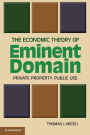 The Economic Theory of Eminent Domain: Private Property, Public Use