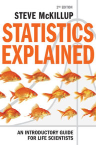 Title: Statistics Explained: An Introductory Guide for Life Scientists / Edition 2, Author: Steve McKillup