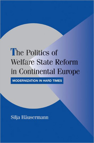 The Politics of Welfare State Reform in Continental Europe: Modernization in Hard Times