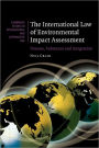 The International Law of Environmental Impact Assessment: Process, Substance and Integration