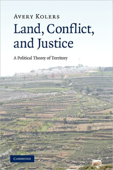 Land, Conflict, and Justice: A Political Theory of Territory