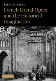 Title: French Grand Opera and the Historical Imagination, Author: Sarah Hibberd