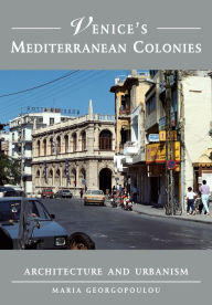 Title: Venice's Mediterranean Colonies: Architecture and Urbanism, Author: Maria Georgopoulou