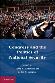 Title: Congress and the Politics of National Security / Edition 1, Author: David P. Auerswald
