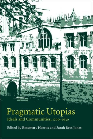 Pragmatic Utopias: Ideals and Communities, 1200-1630