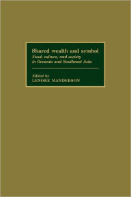 Title: Shared Wealth and Symbol: Food, Culture, and Society in Oceania and Southeast Asia, Author: Lenore Manderson