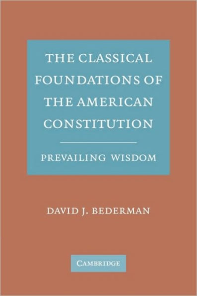 The Classical Foundations of the American Constitution: Prevailing Wisdom