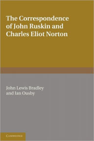 Title: The Correspondence of John Ruskin and Charles Eliot Norton, Author: Charles Eliot Norton