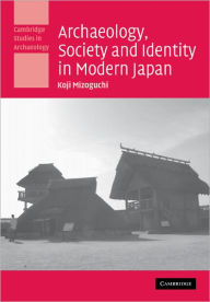 Title: Archaeology, Society and Identity in Modern Japan, Author: Koji Mizoguchi