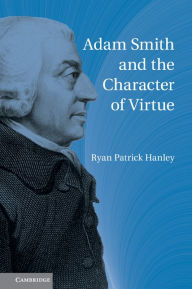 Title: Adam Smith and the Character of Virtue, Author: Ryan Patrick Hanley