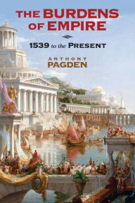 Title: The Burdens of Empire: 1539 to the Present, Author: Anthony Pagden
