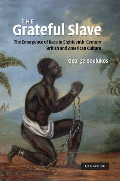 The Grateful Slave: Emergence of Race Eighteenth-Century British and American Culture