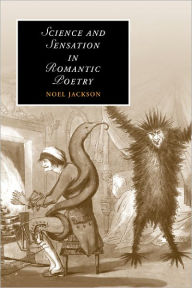 Title: Science and Sensation in Romantic Poetry, Author: Noel Jackson