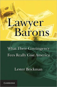 Title: Lawyer Barons: What Their Contingency Fees Really Cost America, Author: Lester Brickman